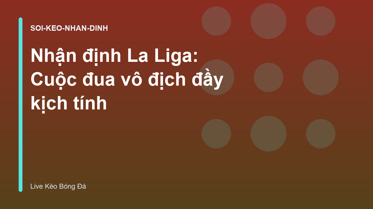 Nhận định La Liga: Cuộc đua vô địch đầy kịch tính