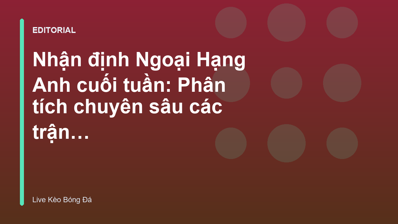 Nhận định bóng đá Ngoại Hạng Anh cuối tuần